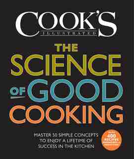 The Science Of Good Cooking: Master 50 Simple Concepts To Enjoy A Lifetime Of Success In The Kitchen by Cook's Illustrated