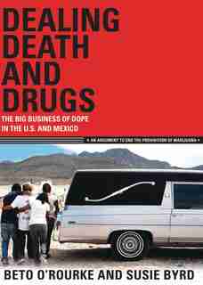 Dealing Death and Drugs: The Big Business of Dope in the U.S. and Mexico by Beto O'Rourke