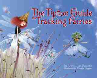 The Tiptoe Guide to Tracking Fairies by Ammi-joan Paquette