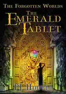 The Emerald Tablet: The Forgotten Worlds, Book 1 by PJ Hoover