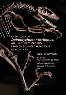 Osteology Of Deinonychus Antirrhopus, An Unusual Theropod From The Lower Cretaceous Of Montana: 50th Anniversary Edition by John H. Ostrom
