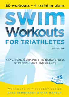 Swim Workouts for Triathletes: Practical Workouts to Build Speed, Strength, and Endurance by Gale Bernhardt