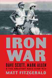 Iron War: Dave Scott, Mark Allen, And The Greatest Race Ever Run by Matt Fitzgerald