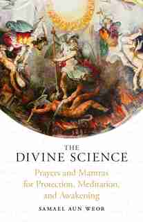 The Divine Science: Prayers and Mantras for Protection and Awakening by Samael Aun Weor
