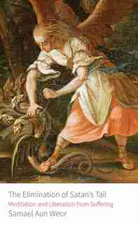 Elimination of Satan's Tail: Meditation and Liberation from Suffering by Samael Aun Weor