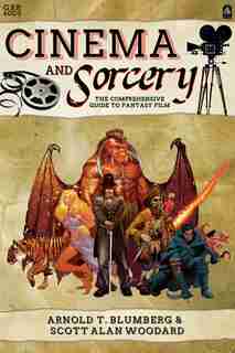 Cinema & Sorcery: The Comprehensive Guide To Fantasy Film by Arnold T. Blumberg