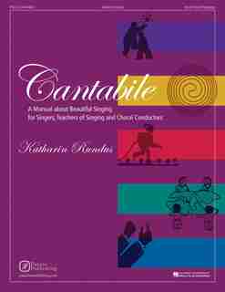 Cantabile: A Manual About Beautiful Singing For Singers, Teachers Of Singing And Choral Conductors by Katharin Rundus