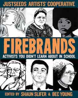 Firebrands: Portraits Of Activists You Never Learned About In School by Just Justseeds
