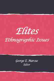 Elites: Ethnographic Issues by George E. Marcus