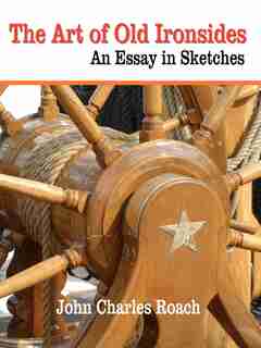 The Art of Old Ironsides: An Essay in Sketches by John Charles Roach
