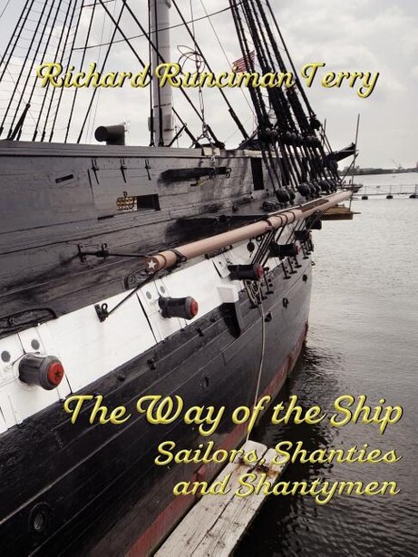 THE WAY OF THE SHIP: Sailors, Shanties and Shantymen by Richard Runciman Terry