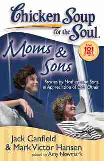 Chicken Soup for the Soul: Moms & Sons: Stories by Mothers and Sons, in Appreciation of Each Other by Jack Canfield