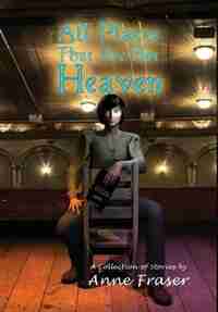 All Places That Are Not Heaven by ANNE FRASER