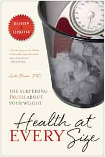 Health At Every Size: The Surprising Truth About Your Weight by Linda Bacon