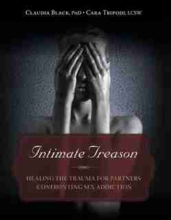 Intimate Treason: Healing the Trauma for Partners Confronting Sex Addiction by Claudia Black