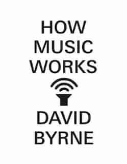 How Music Works by David Byrne