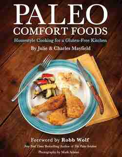 Paleo Comfort Foods: Homestyle Cooking for a Gluten-Free Kitchen by Julie Sullivan Mayfield