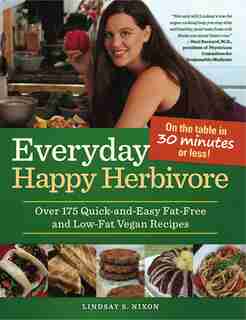Everyday Happy Herbivore: Over 175 Quick-and-Easy Fat-Free and Low-Fat Vegan Recipes by Lindsay S. Nixon