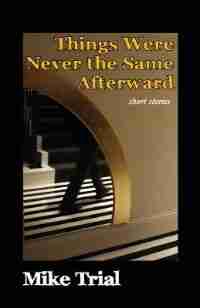 Things Were Never The Same Afterward by Mike Trial