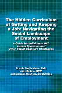 The Hidden Curriculum of Getting and Keeping a Job: Navigating the Social Landscape of Employment: A Guide for Individuals with Autism Spectrum and Ot by PhD Brenda Smith Myles