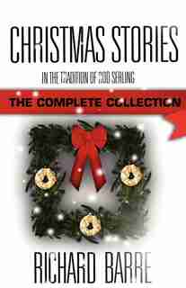Christmas Stories: In the Tradition of Rod Serling: The Complete Collection by Richard Barre
