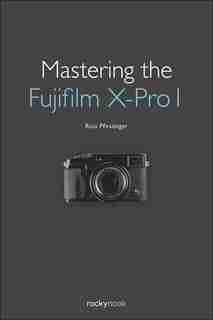 Mastering The Fujifilm X-pro 1 by Rico Pfirstinger