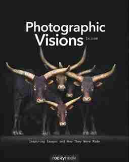 Photographic Visions: Inspiring Images And How They Were Made by 1x.com