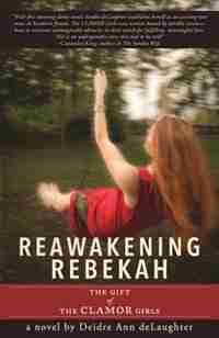 Reawakening Rebekah: The Gift of the Clamor Girls by Deidre Ann Delaughter