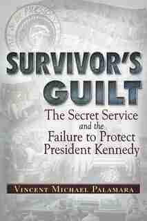 Survivor's Guilt: The Secret Service And The Failure To Protect President Kennedy by Vincent Palamara