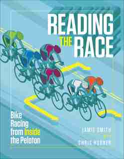 Reading The Race: Bike Racing From Inside The Peloton by Jamie Smith