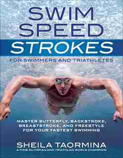 Swim Speed Strokes For Swimmers And Triathletes: Master Freestyle, Butterfly, Breaststroke And Backstroke For Your Fastest Swimming by Sheila Taormina