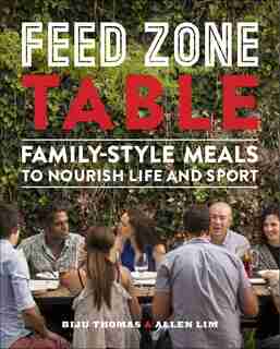 Feed Zone Table: Family-style Meals To Nourish Life And Sport by Biju K. Thomas