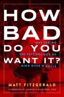 How Bad Do You Want It?: Mastering The Psychology Of Mind Over Muscle