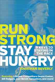Run Strong, Stay Hungry: 9 Keys To Staying In The Race by Jonathan Beverly