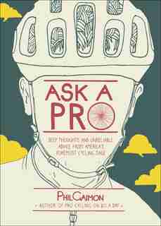 Ask A Pro: Deep Thoughts And Unreliable Advice From America's Foremost Cycling Sage by Phil Gaimon
