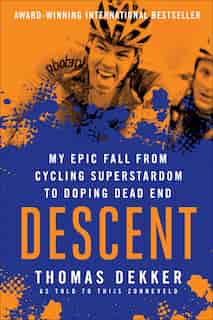 Descent: My Epic Fall From Cycling Superstardom To Doping Dead End by Thomas Dekker