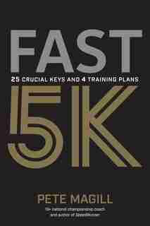 Fast 5k: 25 Crucial Keys And 4 Training Plans by Pete Magill