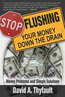 Stop Flushing Your Money Down the Drain by David a. Thyfault