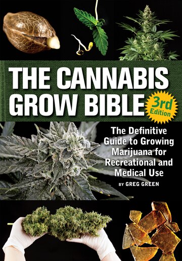The Cannabis Grow Bible: The Definitive Guide To Growing Marijuana For Recreational And Medicinal Use by Greg Green