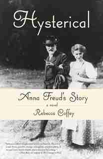 Hysterical: Anna Freud's Story by Rebecca Coffey