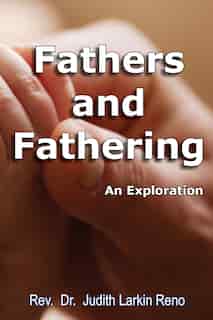Fathers and Fathering: An Exploration by Judith Larkin Reno