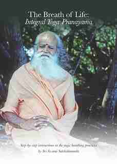 The Breath Of Life: Integral Yoga Pranayama: Step-by-step Instructions In The Yogic Breathing Practices by Sri Swami Satchidananda