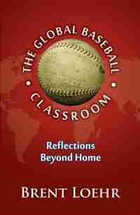 The Global Baseball Classroom by Brent Loehr