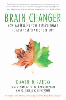 Brain Changer: How Harnessing Your Brain's Power to Adapt Can Change Your Life by David DiSalvo