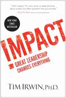 Impact: Great Leadership Changes Everything by Tim Irwin