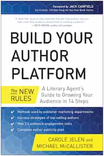 Build Your Author Platform: The New Rules: A Literary Agent?s Guide to Growing Your Audience in 14 Steps by Carole Jelen
