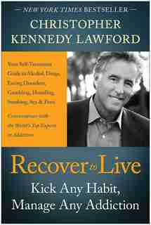 Recover to Live: Kick Any Habit, Manage Any Addiction: Your Self-Treatment Guide to Alcohol, Drugs, Eating Disorders by Christopher Kennedy Lawford