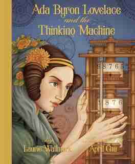 Ada Byron Lovelace & The Thinking Machine by Laurie Wallmark
