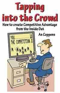 Tapping into the Crowd: How to create Competitive Advantage from the Inside Out by An Coppens