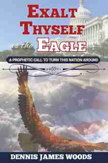 Exalt Thyself as the Eagle by Dennis James Woods